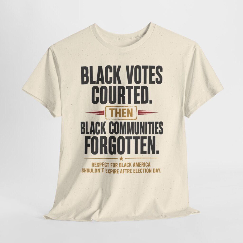 Black Votes Courted. Black Communities Forgotten. Tee