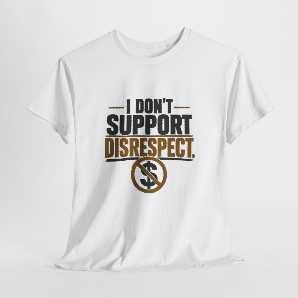 I Don’t Support Disrespect – Gold and Black Unisex Tee Sizes S-5XL