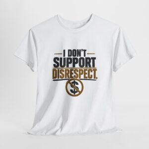 I Don’t Support Disrespect – Gold and Black Unisex Tee Sizes S-5XL